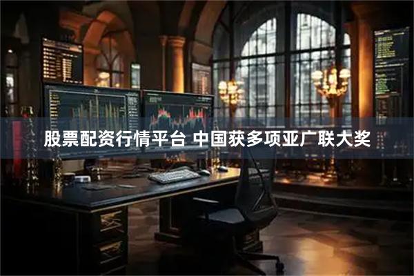 股票配资行情平台 中国获多项亚广联大奖