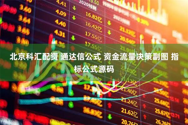 北京科汇配资 通达信公式 资金流量决策副图 指标公式源码