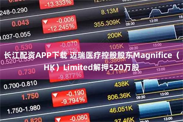 长江配资APP下载 迈瑞医疗控股股东Magnifice（HK）Limited解押520万股